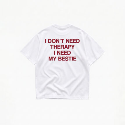 I DON'T NEED THERAPY I NEED MY BESTIE T-SHIRT