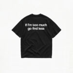 IF I'M TOO MUCH GO FIND LESS T-SHIRT - Image 2