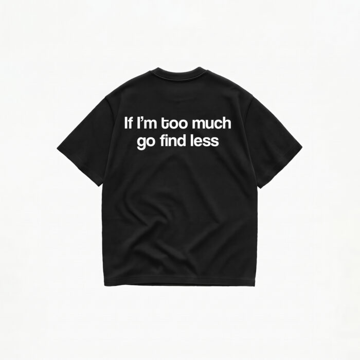 IF I'M TOO MUCH GO FIND LESS T-SHIRT - Image 2