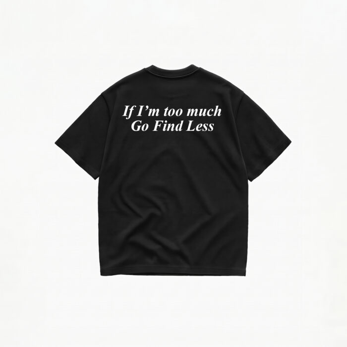 IF I'M TOO MUCH GO FIND LESS T-SHIRT - Image 2