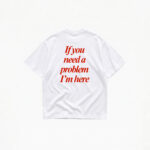 IF YOU NEED A PROBLEM I'M HERE T-SHIRT