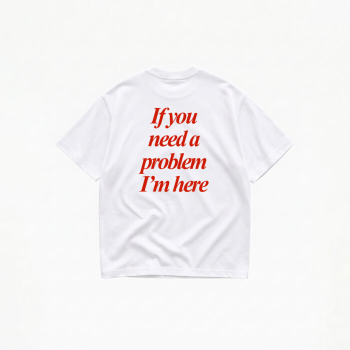 IF YOU NEED A PROBLEM I'M HERE T-SHIRT - Image 1