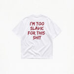 I'M TOO SLAVIC FOR THIS SHIT T-SHIRT