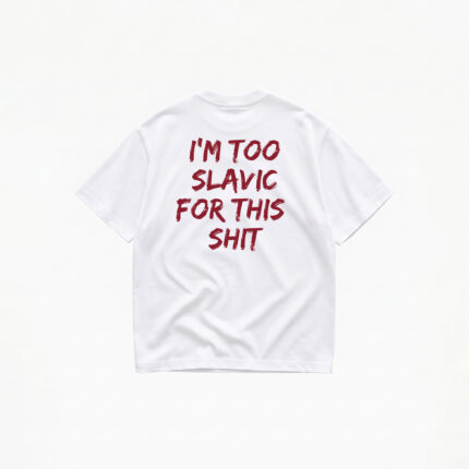 I'M TOO SLAVIC FOR THIS SHIT T-SHIRT